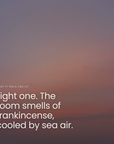 Light one. The room smells of frankincense, cooled by sea air.