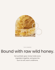 Bound with raw wild honey, not synthetic glue