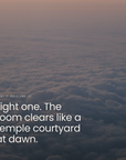 Light one. The room clears like a temple courtyard at dawn.